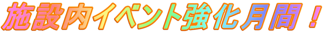 施設内イベント強化月間!